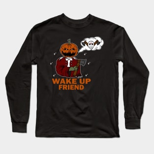 Wake up friend!!! Long Sleeve T-Shirt